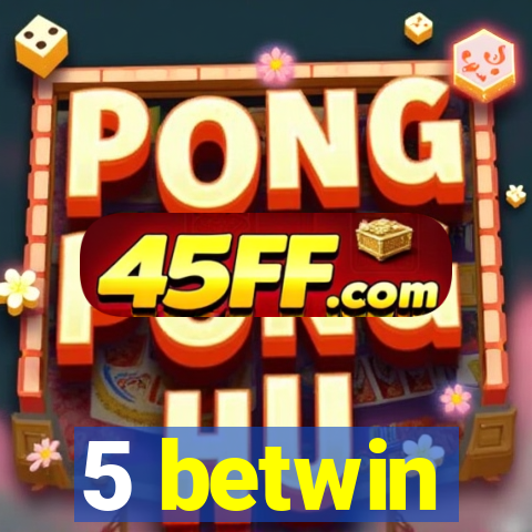 5 betwin